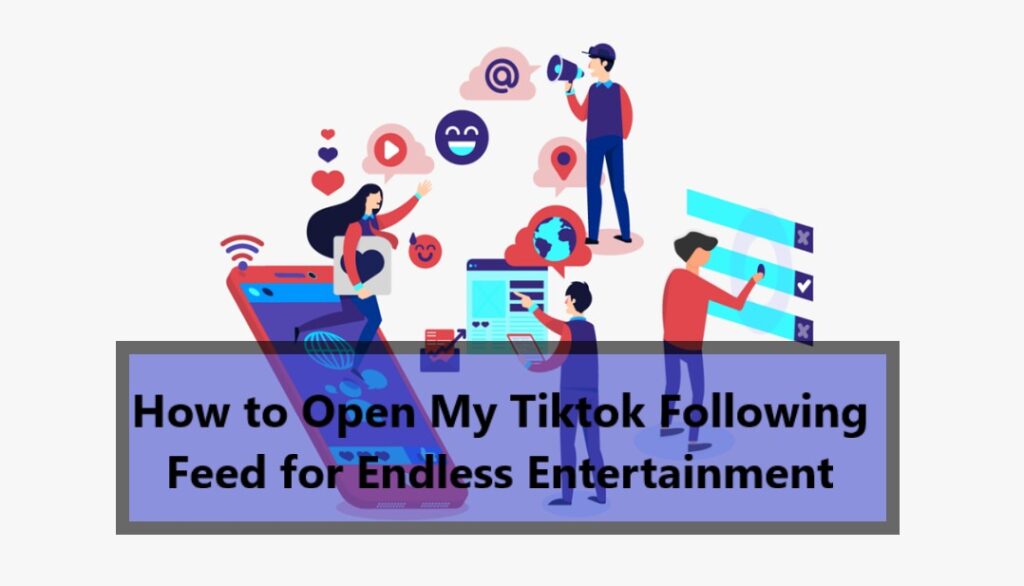 How to Open My Tiktok Following Feed for Endless Entertainment