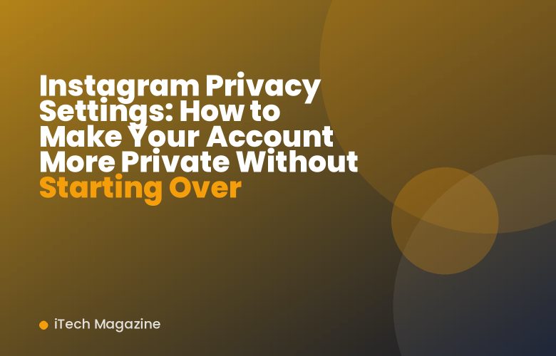 Instagram Privacy Settings: How to Make Your Account More Private Without Starting Over Instagram Privacy Settings: How to Make Your Account More Private Without Starting Over