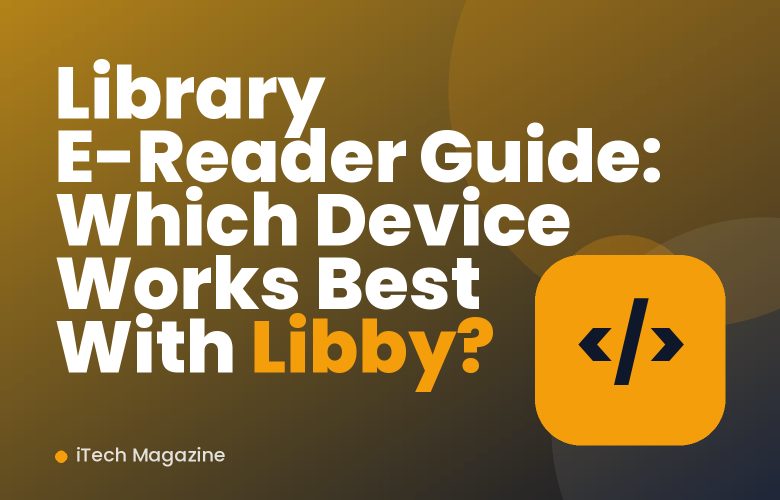 Library E-Reader Guide: Which Device Works Best With Libby? Library E-Reader Guide: Which Device Works Best With Libby?