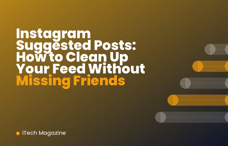 Instagram Suggested Posts: How to Clean Up Your Feed Without Missing Friends Instagram Suggested Posts: How to Clean Up Your Feed Without Missing Friends