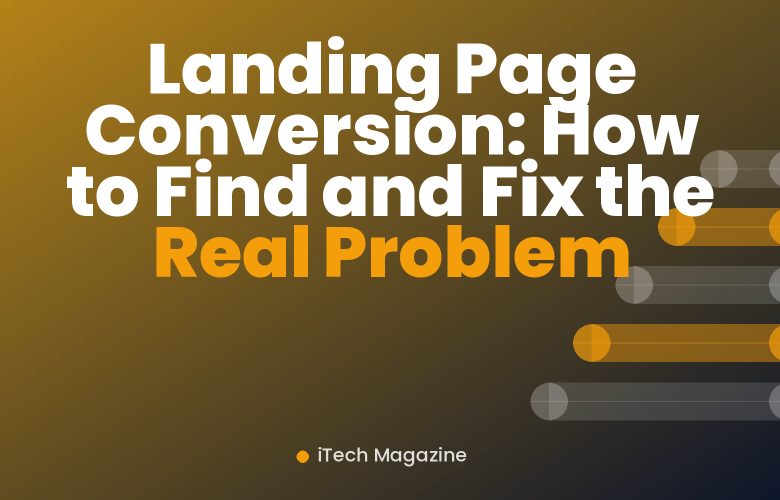 Landing Page Conversion: How to Find and Fix the Real Problem Landing Page Conversion: How to Find and Fix the Real Problem