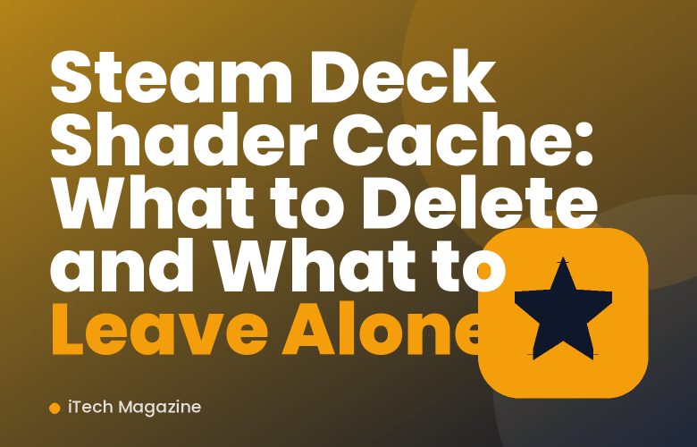 Steam Deck Shader Cache: What to Delete and What to Leave Alone Steam Deck Shader Cache: What to Delete and What to Leave Alone